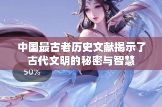 中国最古老历史文献揭示了古代文明的秘密与智慧