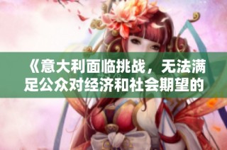《意大利面临挑战，无法满足公众对经济和社会期望的需求》