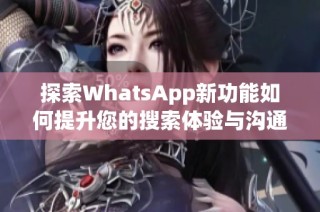 探索WhatsApp新功能如何提升您的搜索体验与沟通效率