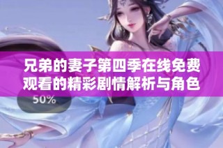 兄弟的妻子第四季在线免费观看的精彩剧情解析与角色分析