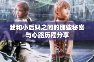 我和小后妈之间的那些秘密与心路历程分享