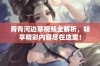 青青河边草视频全解析，畅享精彩内容尽在这里！
