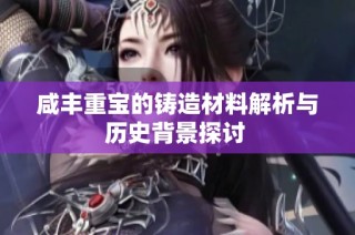 咸丰重宝的铸造材料解析与历史背景探讨 