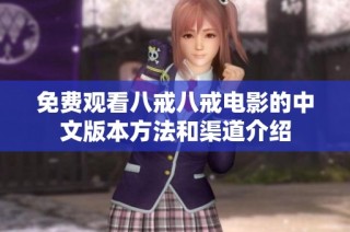 免费观看八戒八戒电影的中文版本方法和渠道介绍
