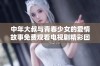 中年大叔与青春少女的爱情故事免费观看电视剧精彩回顾