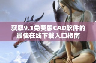 获取9.1免费版CAD软件的最佳在线下载入口指南