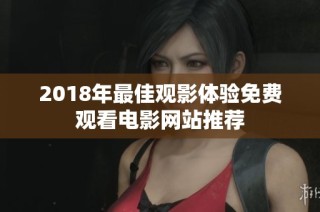 2018年最佳观影体验免费观看电影网站推荐