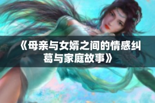 《母亲与女婿之间的情感纠葛与家庭故事》