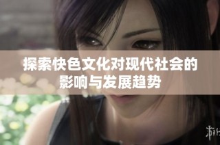 探索快色文化对现代社会的影响与发展趋势