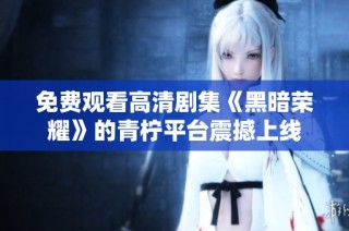 免费观看高清剧集《黑暗荣耀》的青柠平台震撼上线