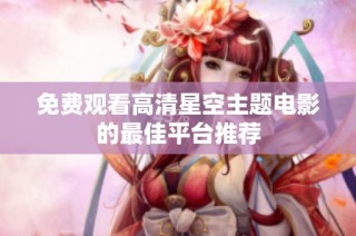 免费观看高清星空主题电影的最佳平台推荐