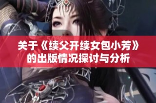 关于《续父开续女包小芳》的出版情况探讨与分析