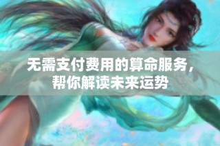 无需支付费用的算命服务，帮你解读未来运势