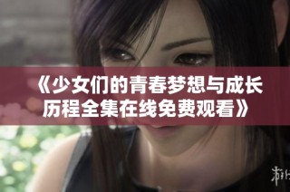 《少女们的青春梦想与成长历程全集在线免费观看》