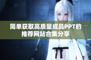 简单获取高质量成品PPT的推荐网站合集分享