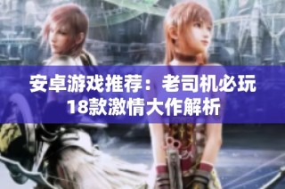 安卓游戏推荐：老司机必玩18款激情大作解析