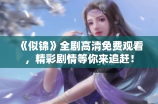 《似锦》全剧高清免费观看，精彩剧情等你来追赶！