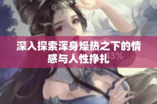 深入探索浑身燥热之下的情感与人性挣扎