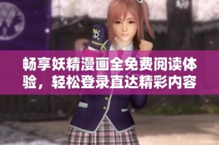 畅享妖精漫画全免费阅读体验，轻松登录直达精彩内容