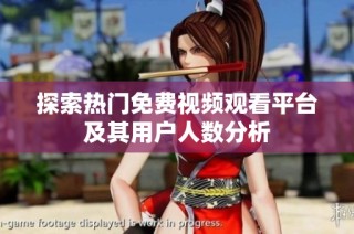 探索热门免费视频观看平台及其用户人数分析