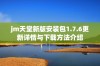 jm天堂新版安装包1.7.6更新详情与下载方法介绍