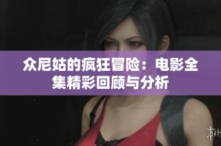 众尼姑的疯狂冒险：电影全集精彩回顾与分析