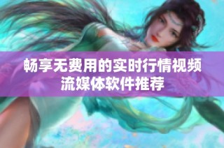 畅享无费用的实时行情视频流媒体软件推荐