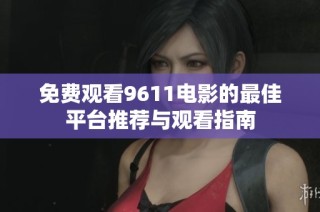 免费观看9611电影的最佳平台推荐与观看指南