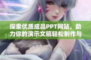 探索优质成品PPT网站，助力你的演示文稿轻松制作与创意展示