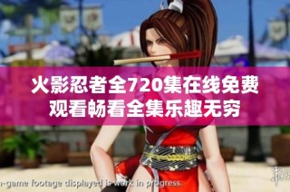 火影忍者全720集在线免费观看畅看全集乐趣无穷