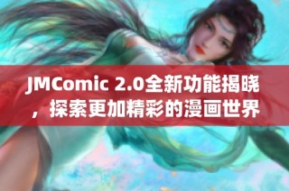 JMComic 2.0全新功能揭晓，探索更加精彩的漫画世界