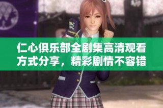 仁心俱乐部全剧集高清观看方式分享，精彩剧情不容错过