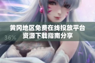 黄冈地区免费在线投放平台资源下载指南分享