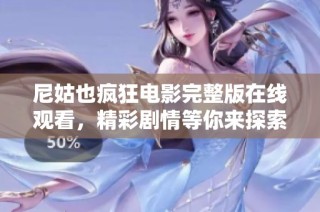 尼姑也疯狂电影完整版在线观看，精彩剧情等你来探索！