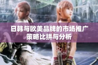 日韩与欧美品牌的市场推广策略比拼与分析