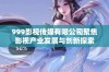 999影视传媒有限公司聚焦影视产业发展与创新探索
