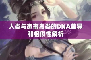 人类与家畜鸟类的DNA差异和相似性解析