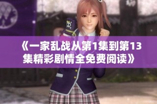 《一家乱战从第1集到第13集精彩剧情全免费阅读》