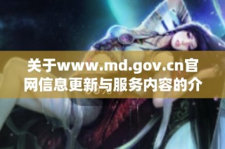 关于www.md.gov.cn官网信息更新与服务内容的介绍