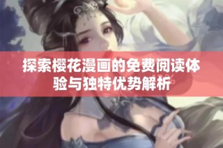 探索樱花漫画的免费阅读体验与独特优势解析