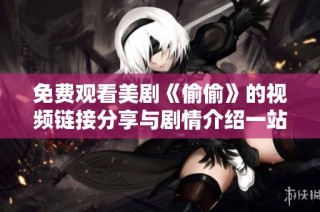 免费观看美剧《偷偷》的视频链接分享与剧情介绍一站式服务