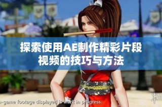 探索使用AE制作精彩片段视频的技巧与方法