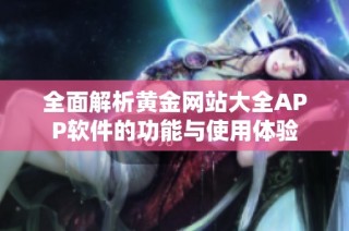 全面解析黄金网站大全APP软件的功能与使用体验