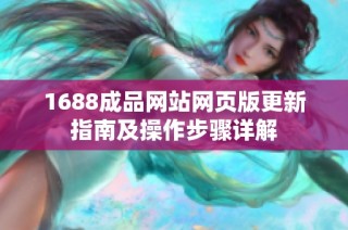 1688成品网站网页版更新指南及操作步骤详解