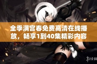 全季满宫春免费高清在线播放，畅享1到40集精彩内容