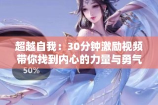 超越自我：30分钟激励视频带你找到内心的力量与勇气