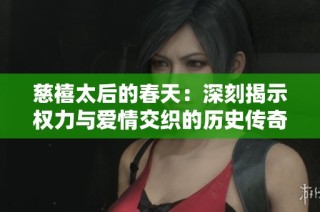 慈禧太后的春天：深刻揭示权力与爱情交织的历史传奇故事