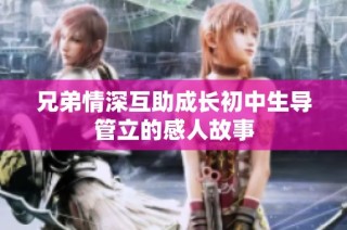 兄弟情深互助成长初中生导管立的感人故事