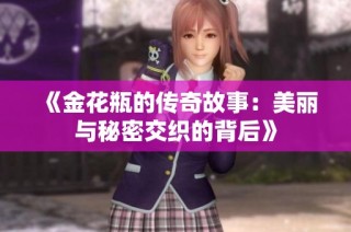 《金花瓶的传奇故事：美丽与秘密交织的背后》
