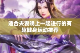适合夫妻晚上一起进行的有趣健身运动推荐